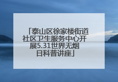 泰山区徐家楼街道社区卫生服务中心开展5.31世界无烟日科普讲座