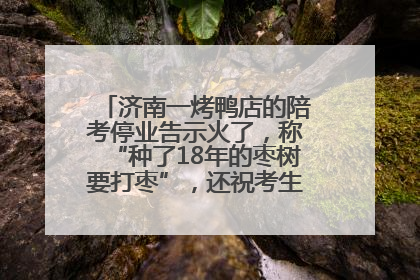 济南一烤鸭店的陪考停业告示火了，称“种了18年的枣树要打枣”，还祝考生“鸭”的全对