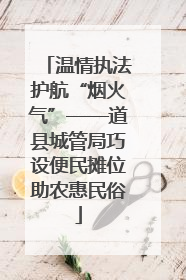 温情执法护航“烟火气”——道县城管局巧设便民摊位助农惠民俗
