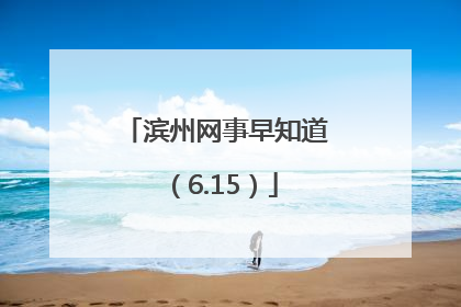 滨州网事早知道（6.15）
