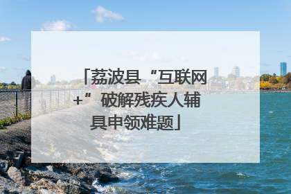 荔波县“互联网+”破解残疾人辅具申领难题