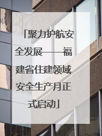 聚力护航安全发展——福建省住建领域安全生产月正式启动