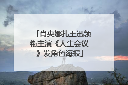 肖央娜扎王迅领衔主演《人生会议》发角色海报