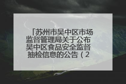 苏州市吴中区市场监督管理局关于公布吴中区食品安全监督抽检信息的公告（2025年第四期）