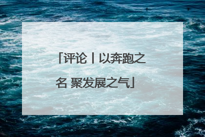 评论丨以奔跑之名 聚发展之气