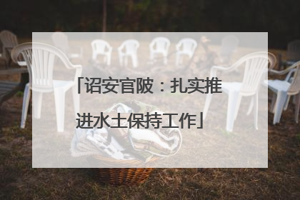 诏安官陂：扎实推进水土保持工作