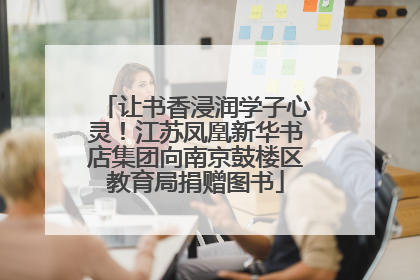 让书香浸润学子心灵！江苏凤凰新华书店集团向南京鼓楼区教育局捐赠图书