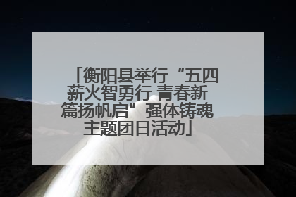 衡阳县举行“五四薪火智勇行 青春新篇扬帆启”强体铸魂主题团日活动