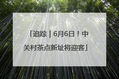 追踪｜6月6日！中关村茶点新址将迎客