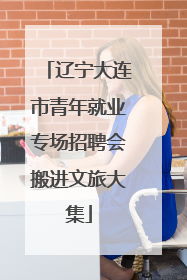 辽宁大连市青年就业专场招聘会搬进文旅大集
