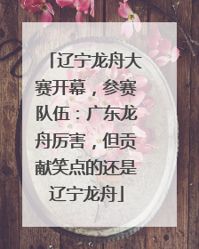 辽宁龙舟大赛开幕，参赛队伍：广东龙舟厉害，但贡献笑点的还是辽宁龙舟