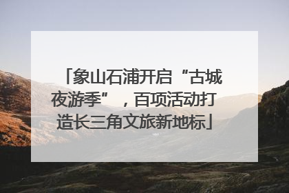 象山石浦开启“古城夜游季”，百项活动打造长三角文旅新地标
