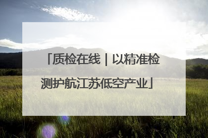 质检在线｜以精准检测护航江苏低空产业