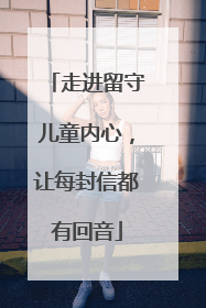走进留守儿童内心，让每封信都有回音
