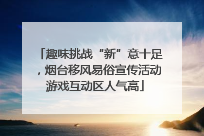 趣味挑战“新”意十足，烟台移风易俗宣传活动游戏互动区人气高