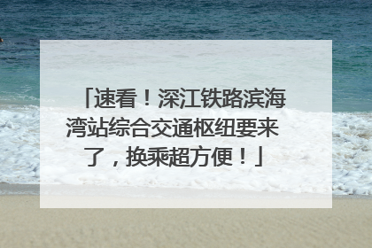 速看！深江铁路滨海湾站综合交通枢纽要来了，换乘超方便！