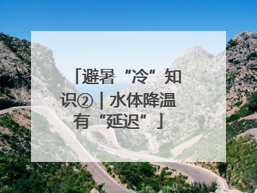 避暑“冷”知识②｜水体降温有“延迟”