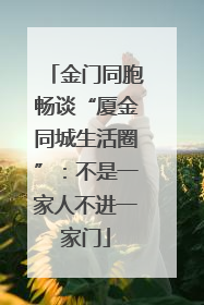 金门同胞畅谈“厦金同城生活圈”：不是一家人不进一家门