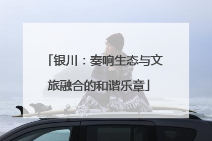 银川：奏响生态与文旅融合的和谐乐章