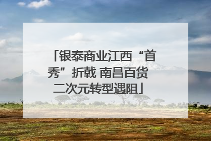 银泰商业江西“首秀”折戟 南昌百货二次元转型遇阻