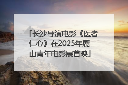长沙导演电影《医者仁心》在2025年麓山青年电影展首映