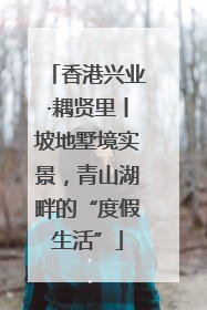 香港兴业·耦贤里丨坡地墅境实景，青山湖畔的“度假生活”