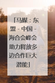 马媒：东盟－中国－海合会峰会助力释放多边合作巨大潜能