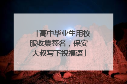 高中毕业生用校服收集签名，保安大叔写下祝福语
