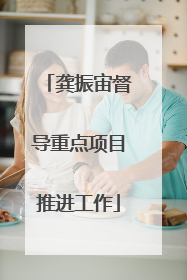 龚振宙督导重点项目推进工作