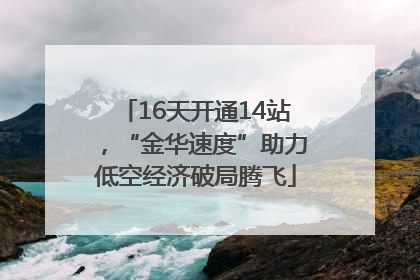 16天开通14站，“金华速度”助力低空经济破局腾飞