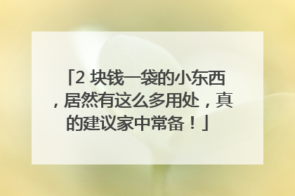 2 块钱一袋的小东西，居然有这么多用处，真的建议家中常备！