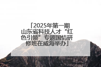 2025年第一期山东省科技人才“红色引领”专题国情研修班在威海举办