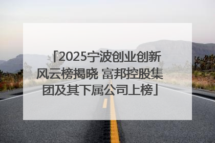 2025宁波创业创新风云榜揭晓 富邦控股集团及其下属公司上榜