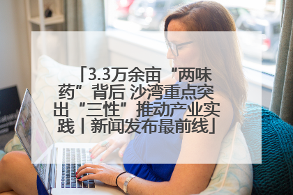 3.3万余亩“两味药”背后 沙湾重点突出“三性”推动产业实践丨新闻发布最前线