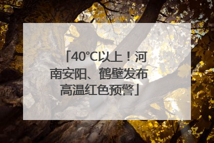 40℃以上！河南安阳、鹤壁发布高温红色预警