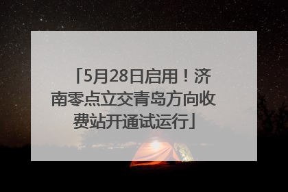 5月28日启用！济南零点立交青岛方向收费站开通试运行