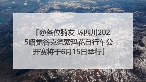 @各位骑友 环四川2025昭觉谷克德索玛花自行车公开赛将于6月15日举行