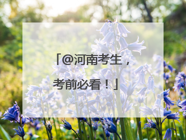 @河南考生，考前必看！