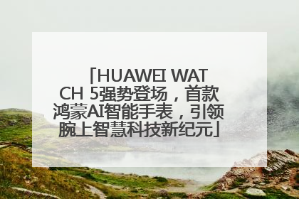 HUAWEI WATCH 5强势登场，首款鸿蒙AI智能手表，引领腕上智慧科技新纪元